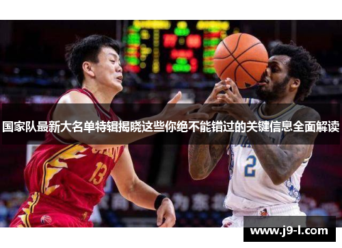 国家队最新大名单特辑揭晓这些你绝不能错过的关键信息全面解读 国家队最新大名单特辑揭晓这些你绝不能错过的关键信息全面解读