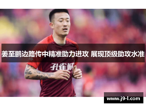 姜至鹏边路传中精准助力进攻 展现顶级助攻水准