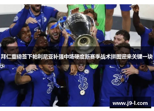 拜仁重磅签下帕利尼亚补强中场硬度新赛季战术拼图迎来关键一块