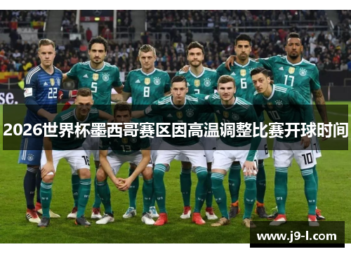 2026世界杯墨西哥赛区因高温调整比赛开球时间