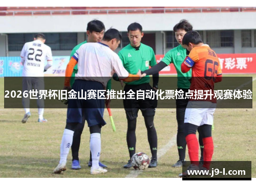 2026世界杯旧金山赛区推出全自动化票检点提升观赛体验