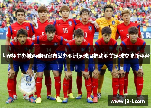 世界杯主办城西雅图宣布举办亚洲足球周推动亚美足球交流新平台