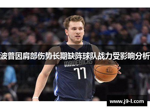 波普因肩部伤势长期缺阵球队战力受影响分析