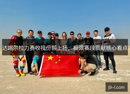 达喀尔拉力赛收视份额上扬,极限赛段贡献核心看点 达喀尔拉力赛收视份额上扬,极限赛段贡献核心看点